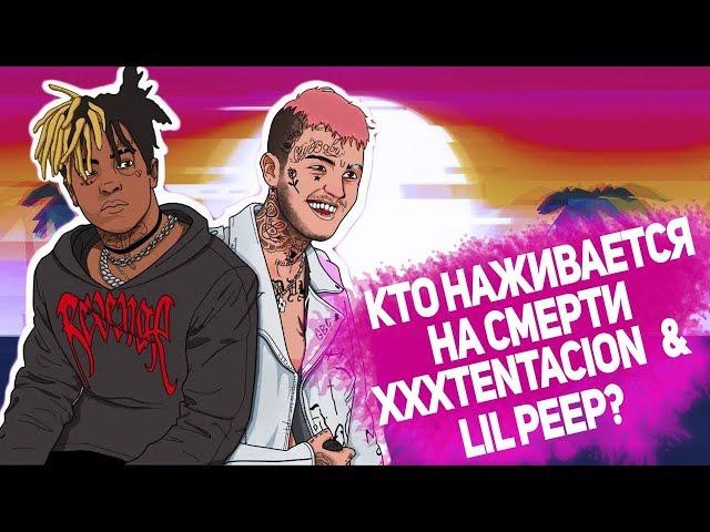 КТО ЗАРАБАТЫВАЕТ НА СМЕРТИ XXXTENTACION И LIL PEEP?