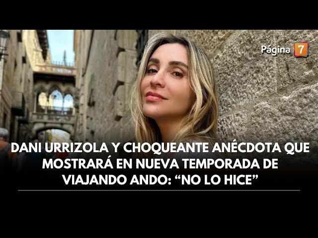 Dani Urrizola y choqueante anécdota que mostrará en nueva temporada de Viajando ando “No lo hice”