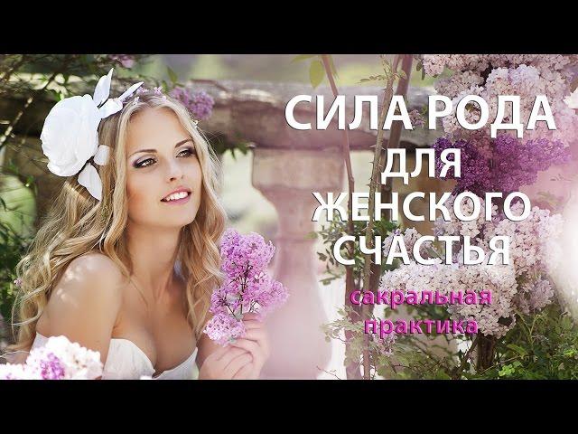 СИЛА РОДА ДЛЯ ЖЕНСКОГО СЧАСТЬЯ. Сакральная практика