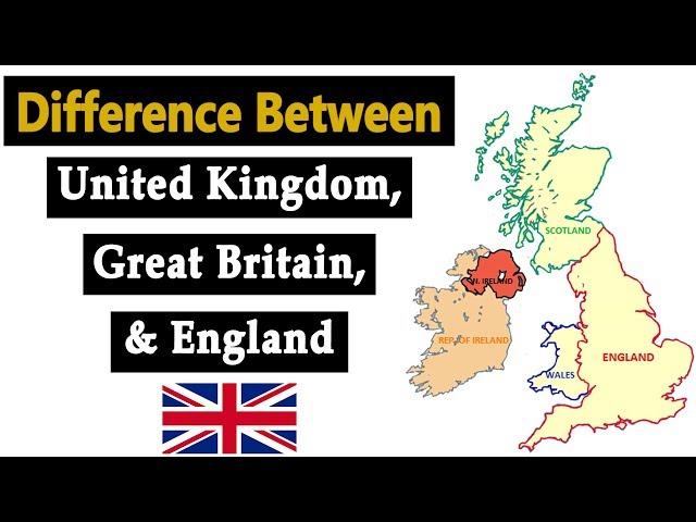 Difference Between United Kingdom, Great Britain and England