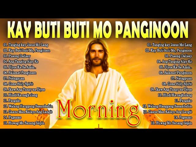 MORNING TAGALOG CHRISTIAN WORSHIP SONGS 2024  KAY BUTIBUTI MO, PANGINOON  BEST TAGALOG JESUS SONGS