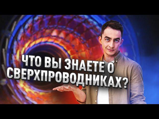 ЧТО ВЫ ЗНАЕТЕ О СВЕРХПРОВОДНИКАХ?