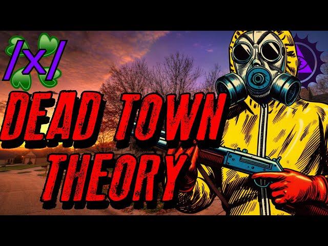 Dead Town Theory | 4Chan /x/ Conspiracy Greentext Stories Thread