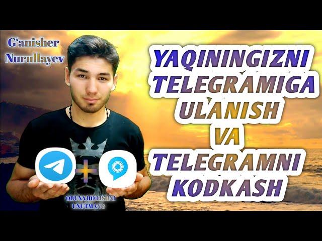 YAQIN ODAMINGIZNI TELEGRAMIGA KIRIB UNI TEKSHIRISH VA TELEGRAMNI KODLASH