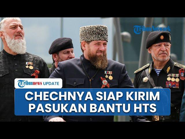 Manuver Jenderal Chechnya Ramdan Kadyrov, Siap Kirim Pasukan untuk Dukung HTS Pemberontak Suriah