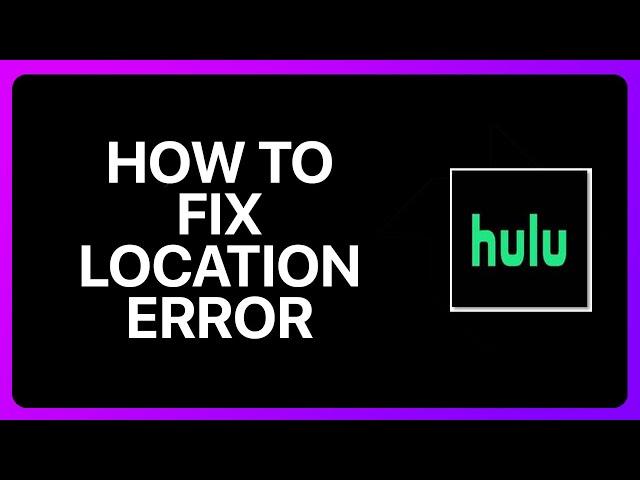 How To Fix Hulu Location Error Tutorial