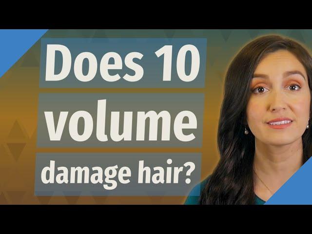 Does 10 volume damage hair?