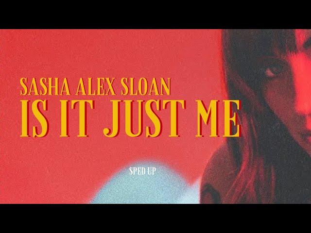 Is It Just Me? - Sasha Alex Sloan(sped up)