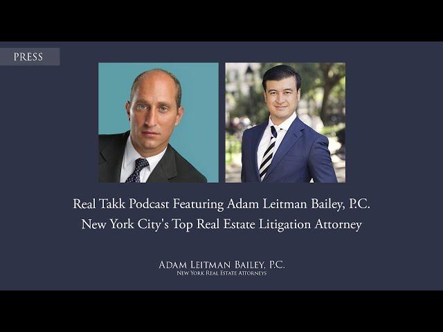 Real Takk Podcast Featuring Adam Leitman Bailey, P C  NYC's top Real Estate Litigation Attorney