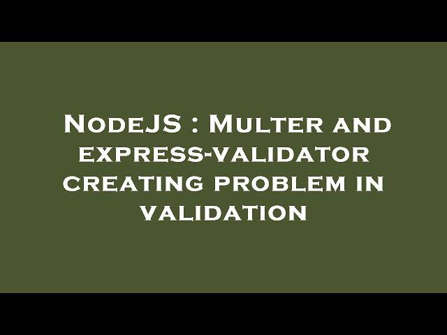 NodeJS : Multer and express-validator creating problem in validation