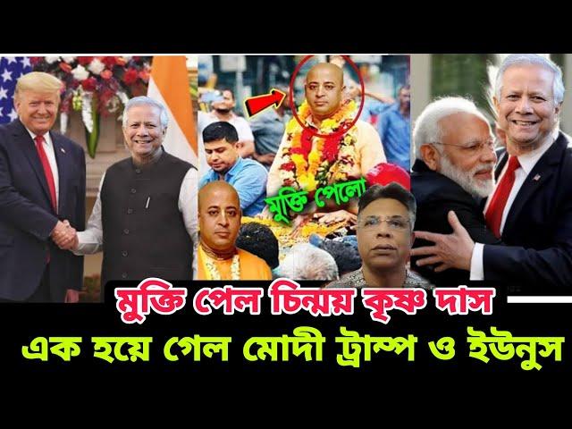 মুক্তি পেল চিন্ময় কৃষ্ণদাস এক হয়ে গেল ডোনাল্ড ট্রাম্প মোদী ও ডঃ ইউনুস কি হবে এখন সমন্বয়দের