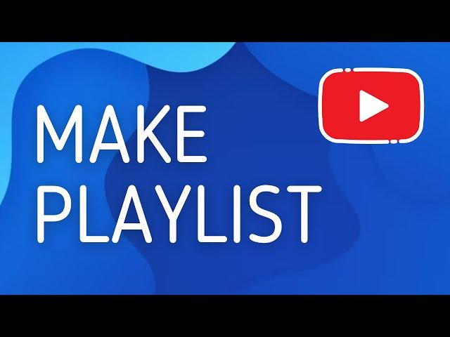 How to Make Playlist on Youtube - Full Guide