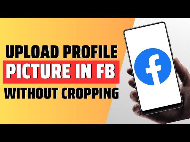 how to upload profile picture in fb without cropping - full guide