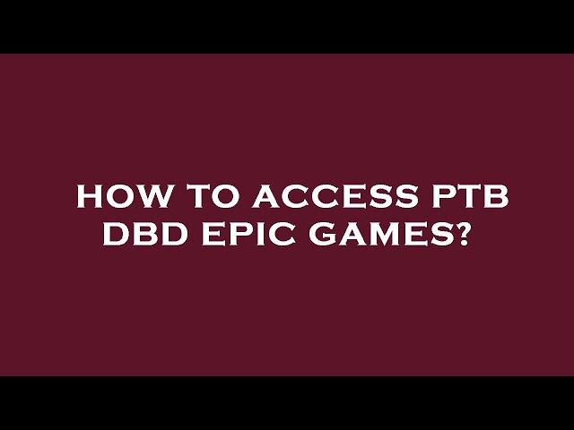 How to access ptb dbd epic games?