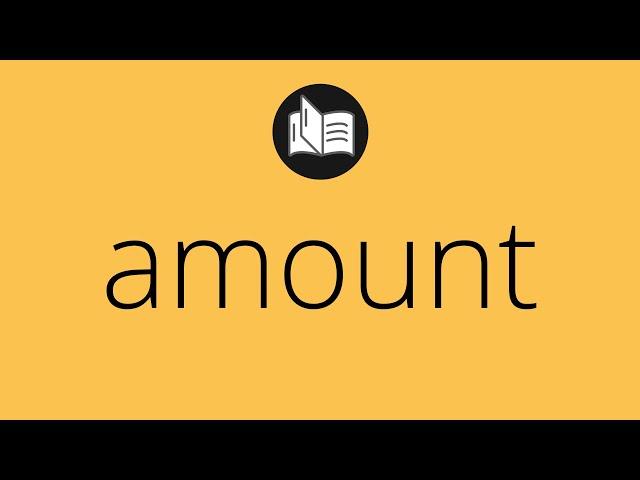 What AMOUNT means • Meaning of AMOUNT • amount MEANING • amount DEFINITION