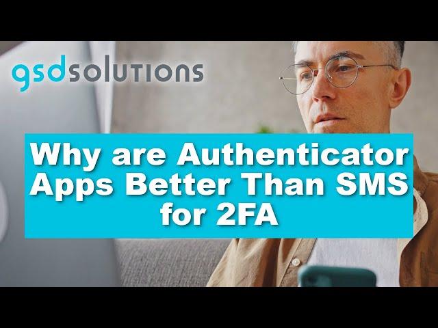 Why are Authenticator Apps Better Than SMS for 2FA | GSDSolutions - Data Security Management