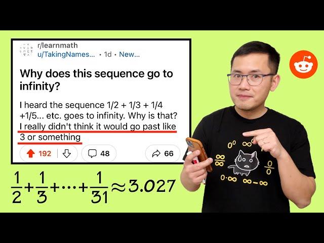 I heard 1/2+1/3+1/4+... goes to infinity but I didn't think it would go past 3. Reddit r/learnmath