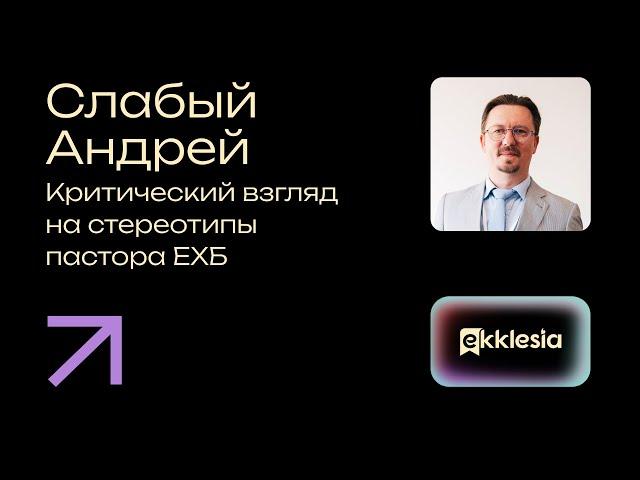 Критический взгляд на стереотипы пастора ЕХБ | Слабый Андрей | Экклезия 2024