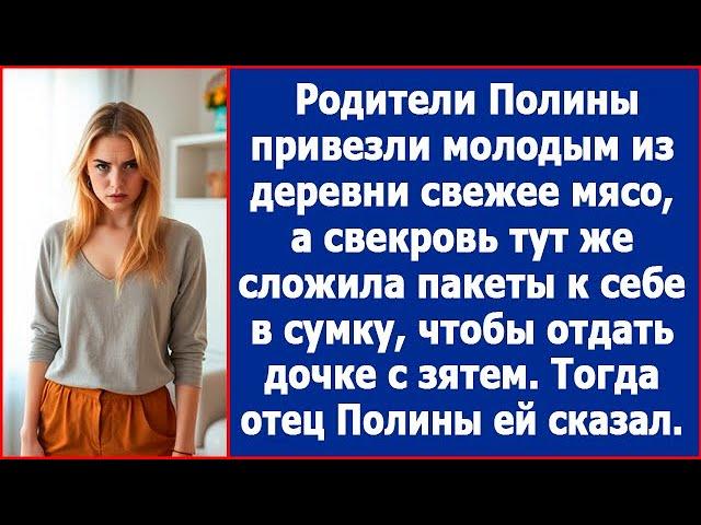 Родители Полины привезли свежее мясо из деревни, а свекровь решила забрать все себе. Лучшие рассказы