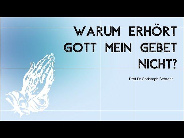 WARUM ERHÖRT GOTT MEIN GEBET NICHT? - Prof. Dr. Christoph Schrodt