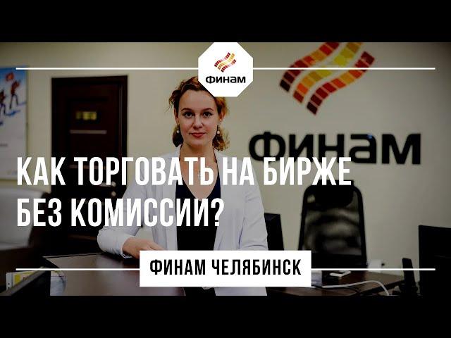 Как торговать на бирже Без комиссии финам челябинск