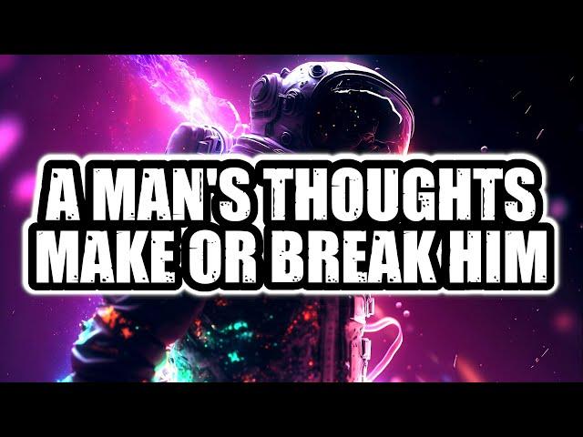 A MAN'S THOUGHTS MAKE OR BREAK HIM