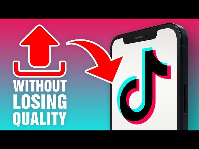 How To Upload To TikTok Without Losing Quality