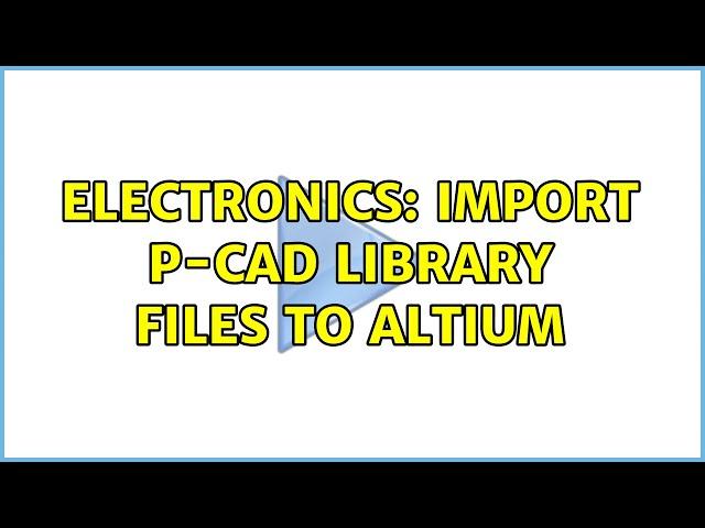 Electronics: Import P-CAD library files to Altium