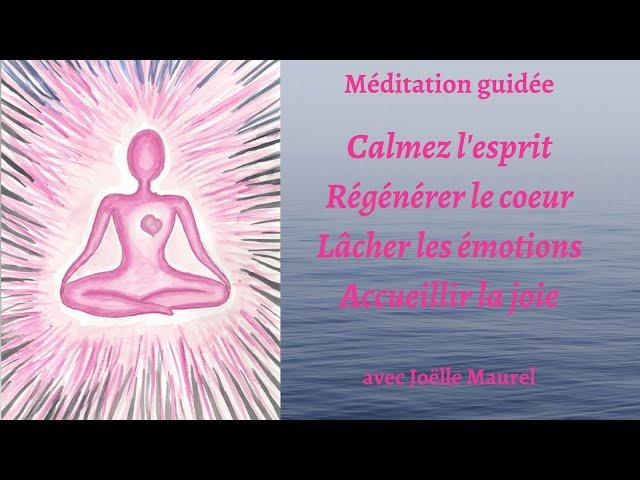 Calmer l'esprit, régénérer le coeur, lâcher les émotion, accueillir la joie, avec Joëlle Maurel