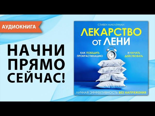 Лекарство от лени. Как победить прокрастинацию и начать действовать. Стивен МакЛеннан [Аудиокнига]