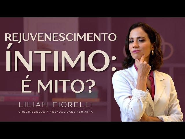 REJUVENESCIMENTO ÍNTIMO: TÉCNICAS E TRATAMENTOS | Dra. Lilian Fiorelli