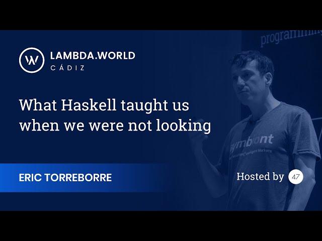 Lambda World 2018 - What Haskell Taught Us When We Weren't Looking - Eric Torreborre