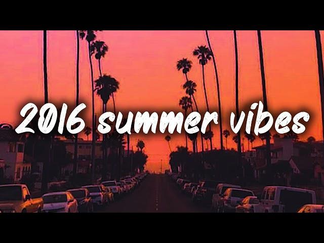 2016 summer vibes ~nostalgia playlist