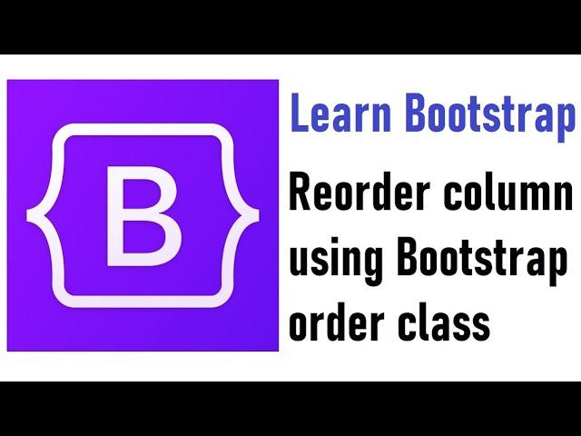 Reorder column using Bootstrap 4 order class | Learn to make responsive website