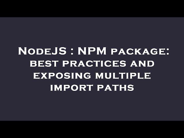 NodeJS : NPM package: best practices and exposing multiple import paths