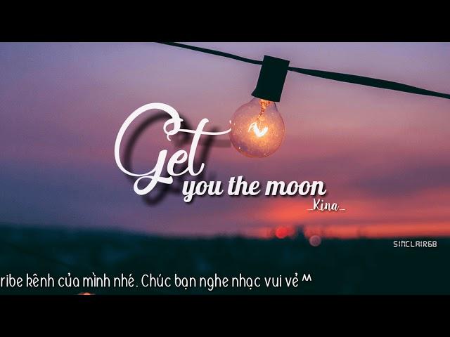 [Lyrics + vietsub] Get you the moon - Kina