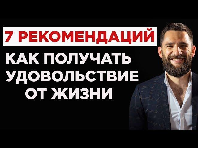 7 РЕКОМЕНДАЦИЙ, КАК ПОЛУЧАТЬ УДОВОЛЬСТВИЕ ОТ ЖИЗНИ!