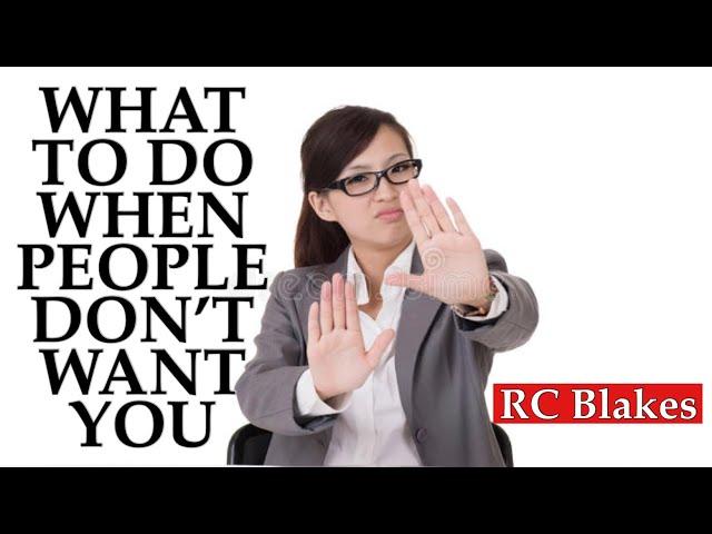 WHAT TO DO WHEN PEOPLE DON’T WANT YOU by RC Blakes