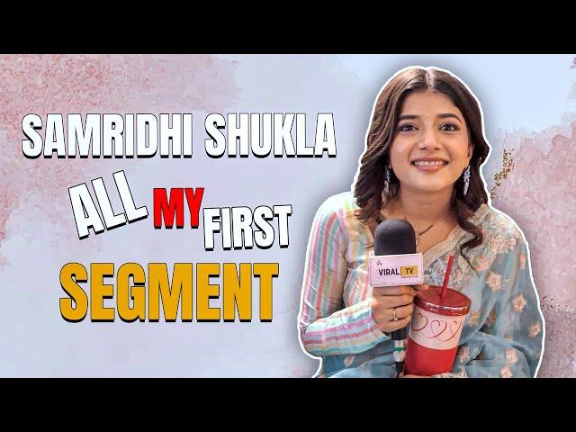 All My First Segment With Samridhi Shukla First Crush, First Job, First Salary And More | EXCLUSIVE