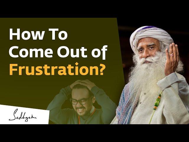 How To Come Out of Frustration? | Sadhguru