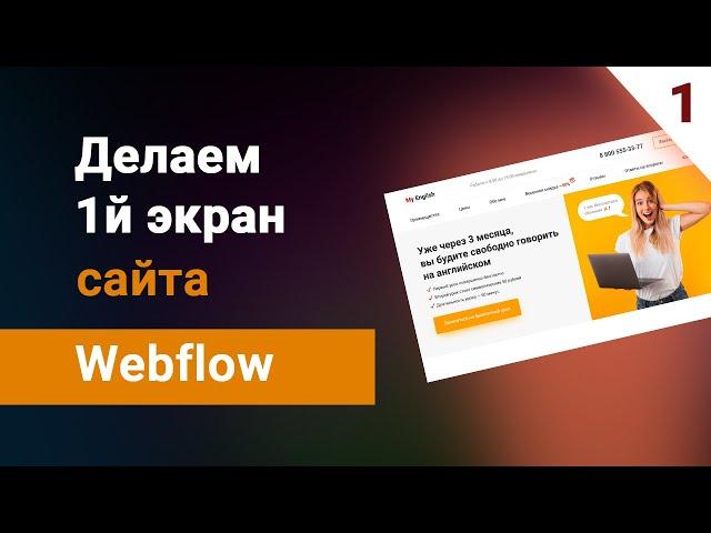 Вебфлоу уроки на русском: Делаем сайт с 0 до выгрузки на хостинг. 1й экран сайта в webflow