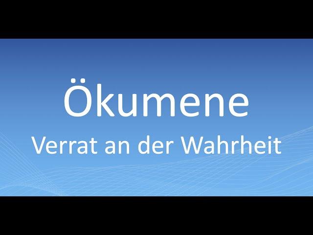 Ökumene - Der Verrat an der Wahrheit