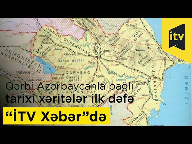 Qərbi Azərbaycanla bağlı tarixi xəritələr ilk dəfə “İTV Xəbər”də