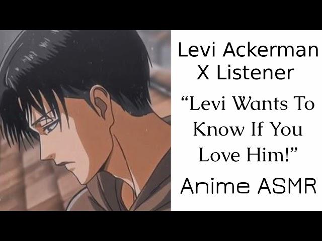 Levi Ackerman X Listener (Anime ASMR) “Levi Wants To Know If You Love Him!”