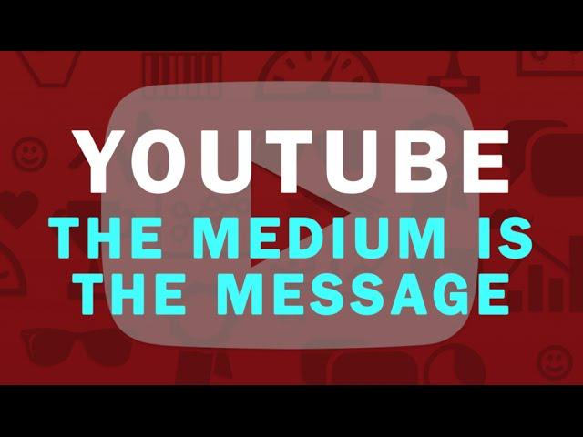 YouTube: The Medium Is The Message