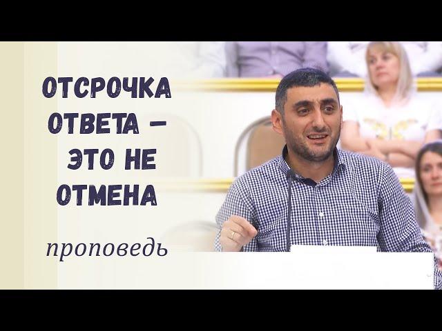 Отсрочка ответа – это не отмена / Проповедь