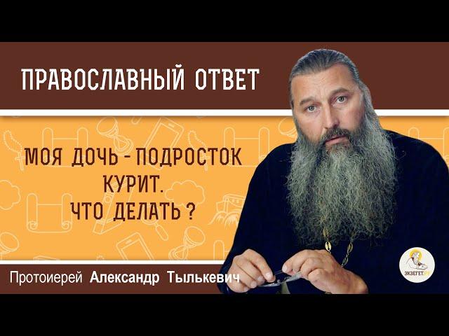 Моя дочь - подросток курит. Что делать?  Протоиерей Александр Тылькевич