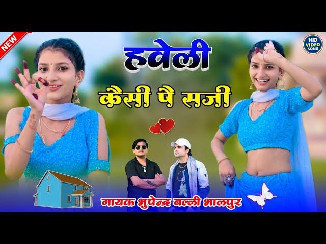 हवेली कैसी पे सजी | Haveli Kaisi Pe Saji | Balli Bhalpur, Bhupendra Khatana New Song 2025