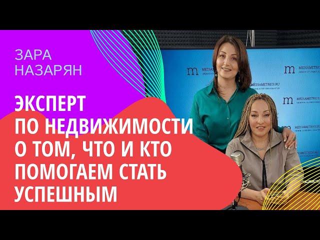 ЗАРА НАЗАРЯН - эксперт по недвижимости. Что и кто помогает стать успешным?