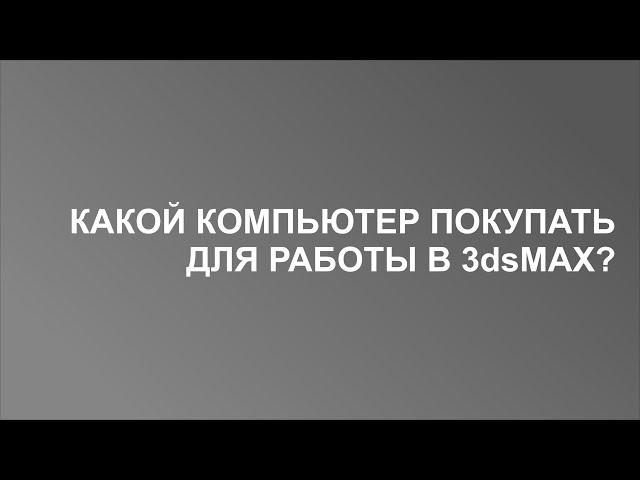 Какой компьютер покупать для работы в 3dsMax?